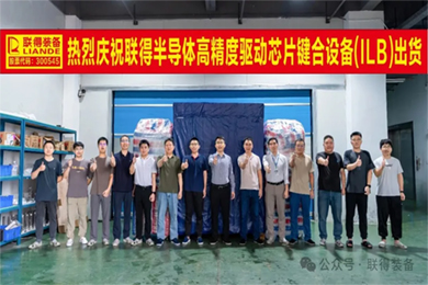 智造·聯(lián)得｜“高精度驅(qū)動(dòng)芯片鍵合設(shè)備”順利出貨